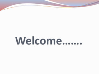 Welcome…….
 