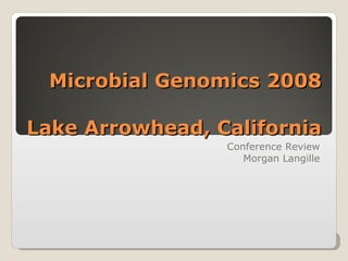 Microbial Genomics 2008  Lake Arrowhead, California Conference Review Morgan Langille 