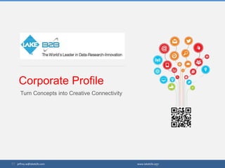 Corporate Profile
Turn Concepts into Creative Connectivity
jeffrey.w@lakeb2b.com www.lakeb2b.com
 