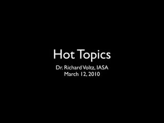Hot Topics
Dr. Richard Voltz, IASA
    March 12, 2010
 