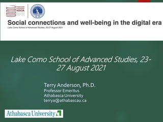 Lake Como School of Advanced Studies, 23-
27 August 2021
Terry Anderson, Ph.D.
Professor Emeritus
Athabasca University
terrya@athabascau.ca
 