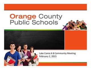 Orange County Public Schools
Lake Como K‐8 Community Meeting
February 2, 2015
1
 