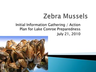 Initial Information Gathering / Action
   Plan for Lake Conroe Preparedness
                        July 21, 2010
 