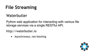 File Streaming
Waterbutler
Python web application for interacting with various file
storage services via a single RESTful ...