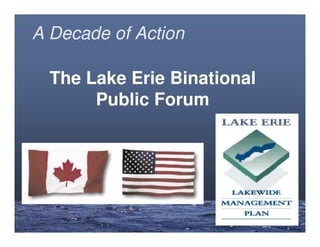 A Decade of Action

  The Lake Erie Binational
       Public Forum
 