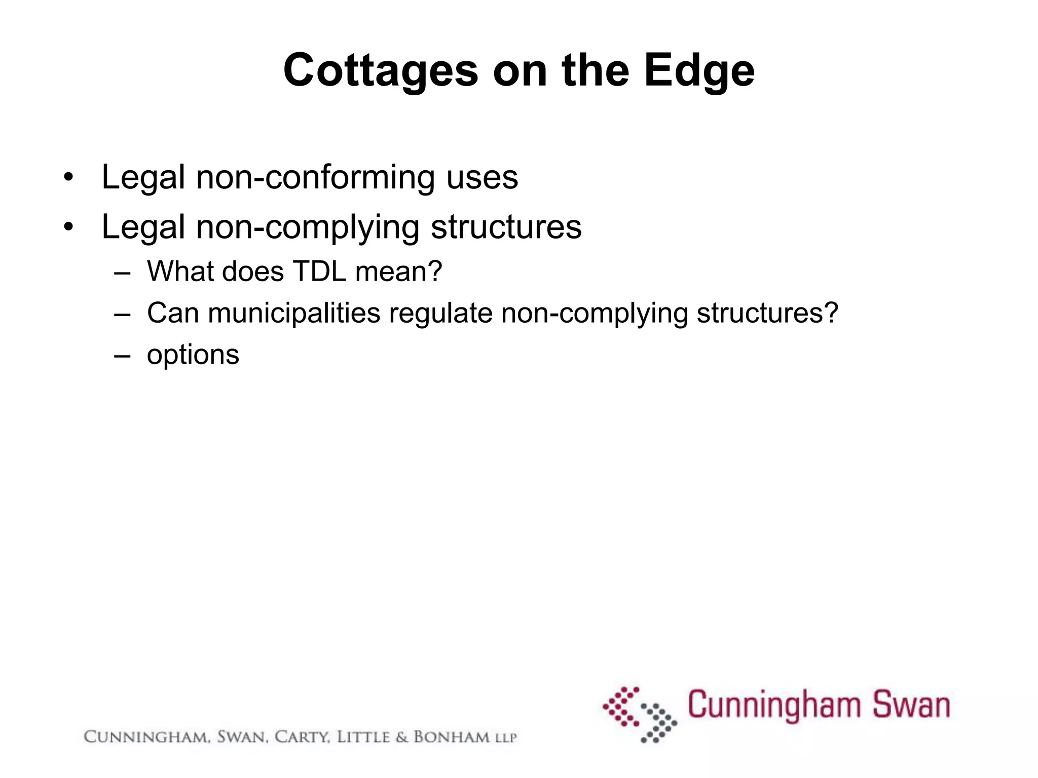 Cottages on the Edge

• Legal non-conforming uses
• Legal non-complying structures
   – What does TDL mean?
   – Can municipalities regulate non-complying structures?
   – options
 