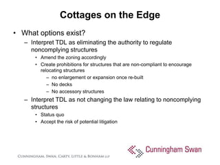 Cottages on the Edge
• What options exist?
   – Interpret TDL as eliminating the authority to regulate
     noncomplying s...