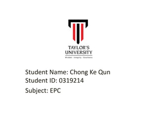 Student Name: Chong Ke Qun
Student ID: 0319214
Subject: EPC
 