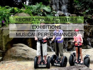 RECREATIONAL ACTIVITIES
MUSICAL PERFORMANCES
EXHIBITIONS
 