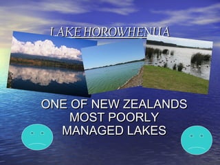 LAKE HOROWHENUA




ONE OF NEW ZEALANDS
    MOST POORLY
  MANAGED LAKES
 