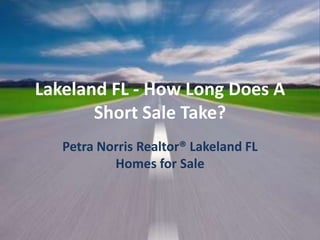 Lakeland FL - How Long Does A
       Short Sale Take?
   Petra Norris Realtor® Lakeland FL
           Homes for Sale
 