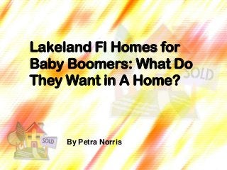 Lakeland Fl Homes for
Baby Boomers: What Do
They Want in A Home?



    By Petra Norris
 