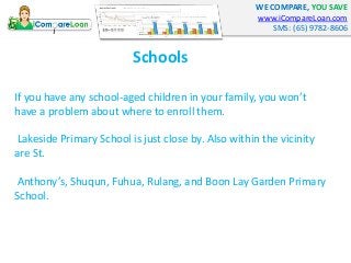 WE COMPARE, YOU SAVE 
www.iCompareLoan.com 
SMS: (65) 9782-8606 
Schools 
If you have any school-aged children in your fam...
