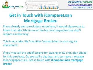 WE COMPARE, YOU SAVE 
www.iCompareLoan.com 
SMS: (65) 9782-8606 
Get in Touch with iCompareLoan 
Mortgage Broker. 
If you ...