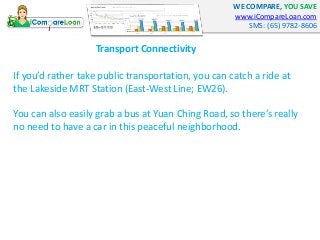 WE COMPARE, YOU SAVE 
www.iCompareLoan.com 
SMS: (65) 9782-8606 
Transport Connectivity 
If you’d rather take public trans...