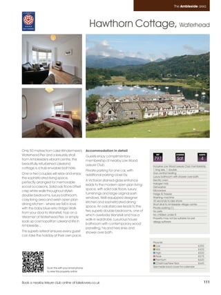 Ambleside_pages_numbered        17/11/11          11:19        Page 111




                                                                                                                    The Ambleside area




                                                              Hawthorn Cottage, Waterhead




         Only 50 metres from Lake Windermere's              Accommodation in detail
         Waterhead Pier and a leisurely stroll              Guests enjoy complimentary
                                                                                                     REF             CHANGE             SLEEPS

         from Ambleside's vibrant centre, this              membership of nearby Low Wood
                                                                                                   797                Sat                4
         beautifully refurbished Lakeland                   Leisure Club.                          Inclusive Low Wood Leisure Club membership
         cottage is a truly enviable bolt hole.                                                    1 king size, 1 double
                                                            Private parking for one car, with
         One or two couples will relax and enjoy                                                   Gas central heating
                                                            additional parking close by.           Luxury bathroom with shower over bath
         the sophisticated living space,
                                                            A Victorian stained-glass entrance     Electric oven
         perfectly arranged for memorable                                                          Halogen hob
                                                            leads to the modern open plan living
         social occasions. Solid oak floors offset                                                 Dishwasher
                                                            space, with solid oak floors, luxury   Microwave
         crisp white walls throughout stylish
                                                            furnishings and large original sash    Fridge & Freezer
         double bedrooms, luxury bathroom,
                                                            windows. Well-equipped designer        Washing machine
         cosy living area and swish open plan                                                      30 seconds to lake shore
                                                            kitchen and sophisticated dining
         dining kitchen - where we fell in love                                                    Short stroll to Ambleside village centre
                                                            space. An oak staircase leads to the   Private parking (1)
         with the baby blue retro fridge! Walk
                                                            two superb double bedrooms, one of     No pets
         from your door to Wansfell, hop on a
                                                            which overlooks Wansfell and has a     No children under 8
         'steamer' at Waterhead Pier, or simply                                                    Property may not be suitable for pet
                                                            walk-in wardrobe. Luxurious house
         soak up cosmopolitan Lakeland life in                                                     allergy sufferers
                                                            bathroom with contemporary wood
         Ambleside...
                                                            panelling, his and hers sinks and
         This superb retreat ensures every guest            shower over bath.
         can take the holiday at their own pace.
                                                                                                   Price list
                                                                                                      Low                               £355
                                                                                                      Mid                               £425
                                                                                                      High                              £520
                                                                                                      Peak                              £575
                                                                                                      Premium                           £620
                                                                                                      Christmas/New Year                £645
                          Scan this with your smart phone                                          See inside back cover for calendar
                          to view this property online



         Book a nearby leisure club online at lakelovers.co.uk                                                                               111
 