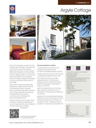 Ambleside_pages numbered         14/11/11          15:44        Page 121




                                                                                                                           The Ambleside area




                                                                                                 Argyle Cottage




         We love the elegant ambience of this                Accommodation in detail
         sophisticated cottage in the peaceful               1 parking permit provided for the
                                                                                                           REF               CHANGE              SLEEPS

         conservation area of Ambleside;                     nearby car park (spaces are
                                                                                                         893                 Sat                  6
         slightly elevated with far-reaching fell            sometimes available directly outside).      2 king size & 1 super king / twin (zip-&-link)
         views and yet still only a 2 minute walk                                                        specify when booking
                                                             Traditional entrance porch with views to
         from the village centre. On arrival you'll                                                      Gas central heating
                                                             Loughrigg Fell, bright entrance hall.
         fall in love with the 'chocolate box'                                                           Woodburning stove
         exterior of Argyle Cottage, sitting pretty          Dual aspect living space under              Luxury bathroom with designer bath & shower
                                                                                                         Luxury invigorating power shower room
         in this very attractive historic area of            exposed beams, contemporary
                                                                                                         Electric double oven and ceramic hob
         the village.                                        lighting and with woodburning stove,        Microwave
                                                             leather furnishings and dining area.        Dishwasher
         Step inside and you'll be pleasantly
                                                             Large LCD TV/DVD.                           Fridge & freezer
         surprised by a stylish and somewhat                                                             Washer / dryer
         contemporary interior. Exposed                      Light and bright kitchen with window        Wonderful views
         beams, woodburning stove and those                  seat, slate floor and the luxury of a       2 minute walk to village centre
                                                             dishwasher. Very large luxury bathroom      Parking permit (1)
         cute cottage windows are tastefully
                                                                                                         No pets
         embellished with rich fabrics,                      on this floor.
         contemporary furnishings and                        Upstairs to the 3 sophisticated king-size
         truly stunning bathrooms.                           bedrooms; each with window seat and
         A perfect balance for couples, family               fabulous fell views. One of these can
         or friends; a traditional property with             be used as a twin - please specify on
         a contemporary finish, and a peaceful               booking. 2nd stunning house bathroom!
                                                                                                         Price list
         location that's also incredibly                                                                    Low                                 £395
                           convenient.                                                                      Mid                                 £545
                                                                                                            High                                £675
                                                                                                            Peak                                £795
                                                                                                            Premium                             £895
                                                                                                            Christmas/New Year                  £995
                           Scan this with your smart phone                                               See inside back cover for calendar
                           to view this property online



         Book a nearby leisure club online at lakelovers.co.uk                                                                                        121
 