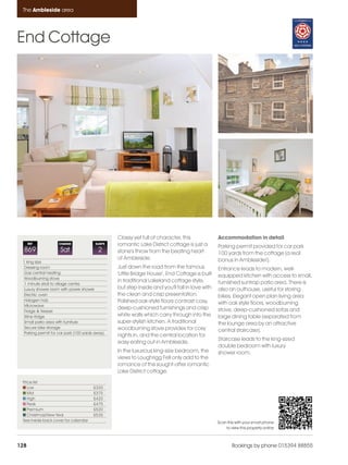 Ambleside_pages numbered                14/11/11      15:48      Page 128




      The Ambleside area




    End Cottage




                                                      Classy yet full of character, this             Accommodation in detail
          REF            CHANGE              SLEEPS   romantic Lake District cottage is just a       Parking permit provided for car park
      869                 Sat                 2       stone's throw from the beating heart           100 yards from the cottage (a real
                                                      of Ambleside.                                  bonus in Ambleside!).
      1 king size
      Dressing room                                   Just down the road from the famous             Entrance leads to modern, well-
      Gas central heating                             'Little Bridge House', End Cottage is built
      Woodburning stove
                                                                                                     equipped kitchen with access to small,
                                                      in traditional Lakeland cottage style,         furnished suntrap patio area. There is
      1 minute stroll to village centre
      Luxury shower room with power shower            but step inside and you'll fall in love with   also an outhouse, useful for storing
      Electric oven                                   the clean and crisp presentation.              bikes. Elegant open plan living area
      Halogen hob                                     Polished oak-style floors contrast cosy,
      Microwave
                                                                                                     with oak style floors, woodburning
                                                      deep-cushioned furnishings and crisp           stove, deep-cushioned sofas and
      Fridge & freezer
      Wine fridge                                     white walls which carry through into the       large dining table (separated from
      Small patio area with furniture                 super-stylish kitchen. A traditional           the lounge area by an attractive
      Secure bike storage                             woodburning stove provides for cosy
      Parking permit for car park (100 yards away)
                                                                                                     central staircase).
                                                      nights in, and the central location for
                                                                                                     Staircase leads to the king-sized
                                                      easy eating out in Ambleside.
                                                                                                     double bedroom with luxury
                                                      In the luxurious king-size bedroom, the        shower room.
                                                      views to Loughrigg Fell only add to the
                                                      romance of this sought-after romantic
                                                      Lake District cottage.
      Price list
         Low                                £320
         Mid                                £375
         High                               £420
         Peak                               £475
         Premium                            £520
         Christmas/New Year                 £535
      See inside back cover for calendar                                                             Scan this with your smart phone
                                                                                                         to view this property online



    128                                                                                                      Bookings by phone 015394 88855
 