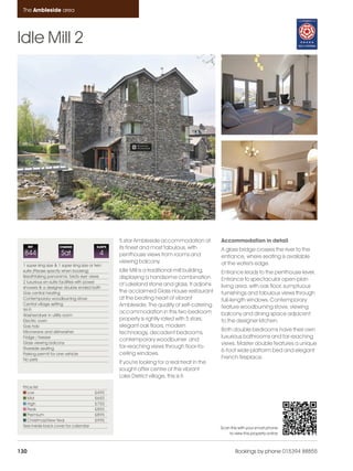 Ambleside_pages numbered                   14/11/11      15:49      Page 130




      The Ambleside area




    Idle Mill 2




                                                         5 star Ambleside accommodation at           Accommodation in detail
          REF              CHANGE               SLEEPS   its finest and most fabulous, with          A glass bridge crosses the river to the
      844                  Sat                    4      penthouse views from rooms and              entrance, where seating is available
                                                         viewing balcony.                            at the water's edge.
      1 super king size & 1 super king size or twin
      suite (Please specify when booking)                Idle Mill is a traditional mill building,   Entrance leads to the penthouse level.
      Breathtaking panoramic 'bird's eye' views          displaying a handsome combination
      2 luxurious en-suite facilities with power
                                                                                                     Entrance to spectacular open-plan
                                                         of Lakeland stone and glass. It adjoins     living area, with oak floor, sumptuous
      showers & a designer double ended bath
      Gas central heating                                the acclaimed Glass House restaurant        furnishings and fabulous views through
      Contemporary woodburning stove                     at the beating heart of vibrant             full-length windows. Contemporary
      Central village setting                            Ambleside. The quality of self-catering
      Wi-Fi
                                                                                                     feature woodburning stove, viewing
                                                         accommodation in this two bedroom           balcony and dining space adjacent
      Washer/dryer in utility room
      Electric oven                                      property is rightly rated with 5 stars;     to the designer kitchen.
      Gas hob                                            elegant oak floors, modern
      Microwave and dishwasher                                                                       Both double bedrooms have their own
                                                         technology, decadent bedrooms,
      Fridge / freezer                                                                               luxurious bathrooms and far-reaching
                                                         contemporary woodburner and
      Glass viewing balcony                                                                          views. Master double features a unique
      Riverside seating                                  far-reaching views through floor-to-
                                                                                                     6-foot wide platform bed and elegant
      Parking permit for one vehicle                     ceiling windows.
      No pets                                                                                        French fireplace.
                                                         If you're looking for a real treat in the
                                                         sought-after centre of this vibrant
                                                         Lake District village, this is it.
      Price list
         Low                                   £495
         Mid                                   £650
         High                                  £750
         Peak                                  £850
         Premium                               £895
         Christmas/New Year                    £995
      See inside back cover for calendar                                                             Scan this with your smart phone
                                                                                                         to view this property online



    130                                                                                                      Bookings by phone 015394 88855
 