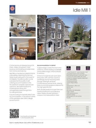 Ambleside_pages numbered        14/11/11          15:49        Page 131




                                                                                                                         The Ambleside area




                                                                                                                   Idle Mill 1




         Contemporary Ambleside living at its               Accommodation in detail
         finest; classy, convenient, 5 star                 A glass bridge crosses the river to the
                                                                                                        REF                CHANGE               SLEEPS

         luxurious and boasting enviable views              entrance, where seating is available
                                                                                                      843                   Sat                   4
         from rooms and balcony.                            at the water's edge. Entrance leads       1 super king size & 1 super king size or twin
         Idle Mill is a handsome Lakeland stone             to first floor.                           suite (Please specify when booking)
         mill building, adjoining the famous                                                          Breathtaking panoramic 'bird's eye' views
                                                            Entrance to spectacular open-plan         2 luxurious en-suite facilities with power
         Glass House restaurant in the heart of             living area, with oak floor, luxurious    showers & a designer double ended bath
         Ambleside. The elite location is only              furnishings and far-reaching views        Gas central heating
         surpassed by the quality of self-                  through full-length windows.              Contemporary stove
         catering accommodation in this                                                               Central village setting
                                                            Contemporary feature stove, viewing       Wi-Fi
         two bedroom property; spectacular                  balcony and dining space adjacent to      Washer/dryer in utility room
         oak floors, decadent bedrooms,                     the high-gloss kitchen.                   Electric oven
         contemporary stove and                                                                       Gas hob
                                                            Both double bedrooms have their own       Microwave and dishwasher
         unforgettable views through floor-
                                                            luxurious bathrooms and fabulous          Fridge / freezer
         to-ceiling windows.
                                                            views. Master double features a           Glass viewing balcony
         If you're looking for sophisticated 5 star         unique 6-foot wide platform bed.          Riverside seating
         accommodation, in the vibrant centre                                                         Parking permit for one vehicle
                                                                                                      No pets
         of this adorable Lake District village,
         you've found it.


                                                                                                      Price list
                                                                                                         Low                                   £495
                                                                                                         Mid                                   £650
                                                                                                         High                                  £750
                                                                                                         Peak                                  £850
                                                                                                         Premium                               £895
                                                                                                         Christmas/New Year                    £995
                          Scan this with your smart phone                                             See inside back cover for calendar
                          to view this property online



         Book a nearby leisure club online at lakelovers.co.uk                                                                                        131
 