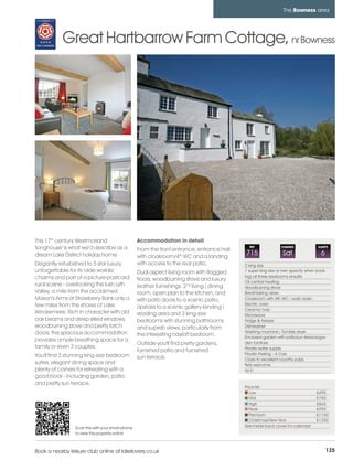 bowness_pages_numbered       21/11/11          11:46        Page 135




                                                                                                                            The Bowness area




                    Great Hartbarrow Farm Cottage, nr Bowness




         This 17th century Westmorland                      Accommodation in detail
         'longhouse' is what we'd describe as a             From the front entrance; entrance hall
                                                                                                         REF               CHANGE              SLEEPS

         dream Lake District holiday home.                  with cloakroom/4th WC and a landing
                                                                                                       715                 Sat                   6
         Elegantly refurbished to 5 star luxury,            with access to the rear patio.             2 king size
         unforgettable for its 'olde worlde'                Dual aspect living room with flagged       1 super king size or twin (specify when book-
         charms and part of a picture-postcard                                                         ing) all three bedrooms ensuite
                                                            floors, woodburning stove and luxury       Oil central heating
         rural scene - overlooking the lush Lyth            leather furnishings. 2nd living / dining   Woodburning stove
         Valley, a mile from the acclaimed                  room, open plan to the kitchen, and        Breathtaking views
         Mason's Arms at Strawberry Bank only a             with patio doors to a scenic patio.        Cloakroom with 4th WC / wash basin
         few miles from the shores of Lake                                                             Electric oven
                                                            Upstairs to a scenic gallery landing /     Ceramic hob
         Windermere. Rich in character with old             reading area and 3 king-size               Microwave
         oak beams and deep silled windows,                 bedrooms with stunning bathrooms           Fridge & freezer
         woodburning stove and pretty latch                 and superb views, particularly from        Dishwasher
         doors, the spacious accommodation                                                             Washing machine / Tumble dryer
                                                            the interesting hayloft bedroom.           Enclosed garden with patio/sun terrace/gar-
         provides ample breathing space for a
                                                            Outside you'll find pretty gardens,        den furniture
         family or even 3 couples.                                                                     Private water supply
                                                            furnished patio and furnished
         You'll find 3 stunning king-size bedroom                                                      Private Parking - 4 Cars
                                                            sun terrace.                               Close to excellent country pubs
         suites, elegant dining space and                                                              Pets welcome
         plenty of corners for retreating with a                                                       Wi-Fi
         good book - including garden, patio
         and pretty sun terrace.
                                                                                                       Price list
                                                                                                          Low                                 £495
                                                                                                          Mid                                 £750
                                                                                                          High                                £865
                                                                                                          Peak                                £995
                                                                                                          Premium                             £1150
                                                                                                          Christmas/New Year                  £1250
                          Scan this with your smart phone                                              See inside back cover for calendar
                          to view this property online



         Book a nearby leisure club online at lakelovers.co.uk                                                                                       135
 