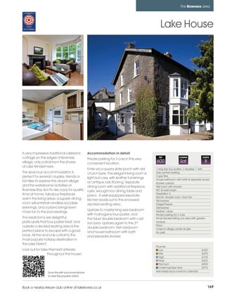 bowness_pages_numbered        15/11/11          10:29        Page 169




                                                                                                                           The Bowness area




                                                                                                           Lake House




         A very impressive traditional Lakeland              Accommodation in detail
         cottage on the edges of Bowness                     Private parking for 3 cars in this very
                                                                                                          REF             CHANGE             SLEEPS

         village; only a stroll from the shores              convenient location.
                                                                                                        600                Sat                8
         of Lake Windermere.
                                                             Enter via a quarry slate porch with old    1 king size four poster, 2 doubles, 1 twin
         The spacious accommodation is                       church pew. The elegant living room is     Gas central heating
         perfect for several couples, friends or                                                        2 gas fires
                                                             light but cosy, with leather furnishings   House bathroom with bath & separate power
         families to explore this vibrant village            on antique oak flooring. Separate          shower cubicle
         and the waterborne activities of                    dining room with additional fireplace,     Wet room with shower
         Bowness Bay. But it's also a joy for quality        rustic wrought iron dining table and       WC & wash basin
         time at home; fabulous fireplaces                                                              Playstation 2
                                                             piano. A well-equipped separate            Electric double oven, Gas hob
         warm the living areas, a superb dining              kitchen leads out to the enclosed          Microwave
         room will entertain endless sociable                decked seating area.                       Fridge/Freezer
         evenings, and a piano brings even                                                              Dishwasher
                                                             Upstairs to master king-size bedroom       Washer / dryer
         more fun to the proceedings.
                                                             with mahogany four-poster, and             Private parking for 3 cars
         The bedrooms are delightful,                        the 'blue' double bedroom with cast        Small decked sitting out area with garden
         particularly that four-poster treat, and            iron bed. Upstairs again to the 3rd        furniture
         outside a decked seating area is the                                                           Piano
                                                             double bedroom, twin bedroom               Close to village centre & lake
         perfect place to escape with a good                 and house bathroom with bath               No pets
         book. All this and only a stroll to the             and separate shower.
         most popular holiday destination in
         the Lake District.
                                                                                                        Price list
         Look out for 'lake-themed' artworks                                                               Low                               £450
                           throughout the house!                                                           Mid                               £595
                                                                                                           High                              £745
                                                                                                           Peak                              £825
                                                                                                           Premium                           £895
                                                                                                           Christmas/New Year                £975
                           Scan this with your smart phone                                              See inside back cover for calendar
                           to view this property online



         Book a nearby leisure club online at lakelovers.co.uk                                                                                    169
 