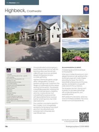 bowness_pages_numbered                15/11/11          11:00    Page 186




      The Bowness area




    Highbeck, Crosthwaite




                                                         This sophisticated rural bungalow is      Accommodation in detail
          REF             CHANGE               SLEEPS    breathtaking inside and out, with far-    A sweeping gravel driveway leads
      673                  Sat                   4       reaching views over the lush Lyth         to the property.
                                                         Valley through enormous windows,
      1 king size                                                                                  Enter via a marble-floored porch and
      1 zip link super king size (or twin - specify
                                                         elegant living space for your
                                                                                                   elegant entrance hall, leading to the
      when booking)                                      sociable gathering.
      (The first floor of this property is not
                                                                                                   stunning lounge with a wall of glass
                                                         Highbeck stands alongside a single        providing the views. The room is
      available for use)
      Wonderful panoramic views                          other cottage within 3 acres of           beautifully furnished around the easy
      Gas central heating                                gardens and grounds, a stroll from the    gas fire, and leads to a 'snug' with
      2 shower rooms and seperate toilet                 village of Crosthwaite and the award-
      Electric oven & hob
                                                                                                   patio doors to the sun terrace.
                                                         winning Punchbowl Inn. The property
      Fridge & freezer                                                                             The reception kitchen / dining room
      Dishwasher                                         is beautifully presented; retaining the
                                                                                                   is perfect for sociable gatherings,
      Microwave                                          charm of old oak beams, fireplace
      Washing machine                                                                              with ample dining space, and
                                                         and chic country kitchen, but
      Tumble dryer                                                                                 separate pantry.
                                                         completing the luxurious picture
      3 acres of gardens & grounds
                                                         with sleek polished floors, luxurious     Both bedrooms are scenic, spacious
      Superb sun terrace with furniture
      Ample private parking                              leather furnishings and crisp hotel-      and comfortably furnished. Two luxury
      Walking distance to popular pub/restaurant         style bedrooms.                           shower rooms and separate WC.
      No pets
                                                         This could be a wonderful retreat for
                                                         two couples, or an unforgettable
                                                         escape for family being only a short
      Price list
         Low                                  £450
                                                         drive from the attractions and
         Mid                                  £550       entertainment of Bowness and
         High                                 £675       Lake Windermere.
         Peak                                 £750
         Premium                              £825
         Christmas/New Year                   £875
      See inside back cover for calendar                                                           Scan this with your smart phone
                                                                                                       to view this property online



    186                                                                                                    Bookings by phone 015394 88855
 