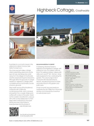 bowness_pages_numbered       15/11/11          11:00        Page 187




                                                                                                                            The Bowness area




                                                             Highbeck Cottage, Crosthwaite




         Rural bliss for a romantic break in the            Accommodation in detail
         Lakes and a dream for your Lake                    A sweeping driveway leads to
                                                                                                           REF             CHANGE              SLEEPS

         District honeymoon.                                Highbeck and Highbeck Cottage, with
                                                                                                         674                Sat                 2
         This charming Lyth Valley cottage                  parking for one car outside. Enter via       1 king size
         offers outstanding views as far as the             porch for walking clobber, hallway with      Wonderful panoramic views
         eye can see; standing only a stroll                utility room and 2nd WC. Kitchen / diner     3 acres of gardens & grounds
                                                                                                         Night storage heating
         away from the village of Crosthwaite               well-equipped for two, overlooking the
                                                                                                         Luxurious en-suite shower room
         and the award-winning Punchbowl Inn.               garden. The cosy lounge is full of           2nd WC / wash basin
         Although within the grounds of a larger            character with exposed beams,                Electric cooker
         residence, Highbeck Cottage offers                 electric 'woodburning' stove for ease        Fridge & freezer
                                                                                                         Microwave
         complete privacy and shares 3 acres                and patio doors to the garden and
                                                                                                         Washing machine / tumble dryer
         of scenic grounds.                                 patio area.                                  Superb gazebo with garden furniture
         Step inside and you'll find traditional            A truly romantic king-size bedroom           Walking distance to pub/restaurant
                                                                                                         Ample parking
         character with a distinctly                        overlooks the Lyth Valley from its picture   Pets welcome
         contemporary finish, all on one level              window, and is served by a luxurious
         and perfect for a couple. Wake up to               en-suite shower room.
         coffee with a view on the patio, head
         out for a walk in any direction, cosy up
         with a film on the widescreen TV, then
         sleep well in total peace and quiet.
         All this and only a short drive to
                                                                                                         Price list
         lively Bowness and the shores of                                                                   Low                                £330
                           Lake Windermere.                                                                 Mid                                £395
                                                                                                            High                               £465
                                                                                                            Peak                               £525
                                                                                                            Premium                            £575
                                                                                                            Christmas/New Year                 £595
                          Scan this with your smart phone                                                See inside back cover for calendar
                          to view this property online



         Book a nearby leisure club online at lakelovers.co.uk                                                                                      187
 