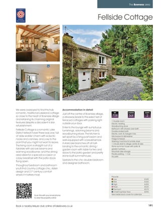bowness_pages_numbered        15/11/11          11:22        Page 191




                                                                                                                             The Bowness area




                                                                                              Fellside Cottage




         We were overjoyed to find this truly                Accommodation in detail
         romantic, traditional Lakeland cottage              Just off the centre of Bowness village,
                                                                                                         REF                CHANGE                SLEEPS

         so close to the heart of Bowness village            a driveway leads to this select set of
                                                                                                       708                  Sat                    2
         and retaining its charming original                 terraced cottages with parking right      1 Double room
         features despite a decadent 4 star                  outside your door.                        Electric heating
         refurbishment.                                                                                Woodburning stove
                                                             Enter to the lounge with sumptuous        Bathroom with shower over bath
         Fellside Cottage is a romantic Lake                 furnishings, adorning beams and           Double ended bath
         District retreat if ever there was one; full        woodburning stove. The kitchen is         Electric oven & halogen hob
         of 'olde worlde' charm with eclectic                set apart by a 'king post' beam and       Microwave & dishwasher
         nooks and crannies, and cosy to the                                                           Fridge & freezer
                                                             well-equipped with a breakfast bar.       Washing machine & tumble dryer
         point that you might not want to leave.             A staircase branches off at half-         1 minute stroll to village centre & lake
         The living room is straight out of a                landing to the romantic dining /          Stone summer house with patio &
         fairytale with old oak beams and                    garden room with table for two and        garden furniture .
         warming woodburner, and the dining                                                            Mountain bike storage
                                                             doors to the patio garden and pretty      Private parking - 1 Car
         area ideal for a special occasion or                stone-built summerhouse.                  No pets
         a lazy breakfast with the patio doors
                                                             Upstairs to the chic double bedroom
         flung open.
                                                             and designer bathroom.
         Throughout bedroom and bathroom
         you'll find country cottage chic, stylish
         design and 21st century comfort
         where it matters most.
                                                                                                       Price list
                                                                                                          Low                                     £345
                                                                                                          Mid                                     £420
                                                                                                          High                                    £455
                                                                                                          Peak                                    £520
                                                                                                          Premium                                 £575
                                                                                                          Christmas/New Year                      £595
                           Scan this with your smart phone                                             See inside back cover for calendar
                           to view this property online



         Book a nearby leisure club online at lakelovers.co.uk                                                                                         191
 
