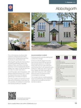 bowness_pages_numbered       15/11/11          11:23        Page 193




                                                                                                                          The Bowness area




                                                                                                      Abbotsgarth




         This contemporary, boutique-style                  Accommodation in detail
         Lakeland cottage stands strolling                  Driveway leads to private parking right
                                                                                                        REF              CHANGE              SLEEPS

         distance from bustling Bowness and                 outside the cottage.
                                                                                                      733                  Fri                 4
         the shores of Lake Windermere.
                                                            Entrance hall with elegant wooden         2 doubles
         Abbotsgarth's gently elevated position             floor and access to the two ground        Gas central heating
         provides breathtaking views to the                                                           Breathtaking views with glimpses of Lake Win-
                                                            floor double bedrooms; The Brown          dermere
         Lakeland Fells, and offers a fantastic             Room with luxury en-suite bathroom         Bathroom with power shower over bath
         base from which to explore this vibrant            and The Red Room with separate luxury     En-suite shower room with power shower
         village, the magic of Lake Windermere              bathroom. Utility area also on ground     Electric oven & grill
         and also the wider Lake District.                                                            Gas hob
                                                            floor. Superb Ash staircase leads to      Microwave
         A soothing open-plan living space, with            open-plan living room with Juliette       Fridge & freezer
         elegant separate dining room, makes                balcony doors, sumptuous sofas            Dishwasher
         the ideal environment for relaxed                  and designer furnishings.                 Washer /dryer
                                                                                                      5 minute walk to the village centre and lake
         gatherings or sociable occasions.                  The modern kitchen is well-equipped       Juliette balcony
         Even two couples can spread out and                even for entertaining, and a separate     Private parking for 2
                                                                                                      Garden & patio with furniture
         relax without treading on any toes; the            dining room provides for formal or
                                                                                                      No pets
         two superbly chic bedrooms have their              family occasions.
         own luxurious bathroom facilities.



                                                                                                      Price list
                                                                                                         Low                                £395
                                                                                                         Mid                                £495
                                                                                                         High                               £595
                                                                                                         Peak                               £695
                                                                                                         Premium                            £775
                                                                                                         Christmas/New Year                 £795
                          Scan this with your smart phone                                             See inside back cover for calendar
                          to view this property online



         Book a nearby leisure club online at lakelovers.co.uk                                                                                     193
 