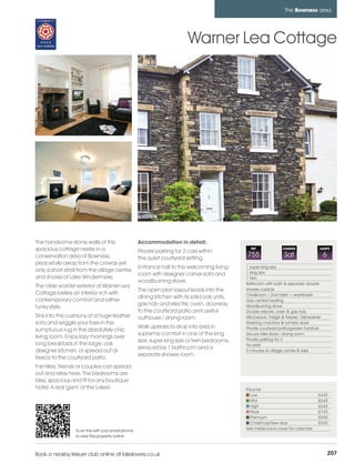 bowness_pages_numbered         21/11/11          10:48        Page 207




                                                                                                                             The Bowness area




                                                                                    Warner Lea Cottage




          The handsome stone walls of this                    Accommodation in detail:
          spacious cottage nestle in a                        Private parking for 2 cars within
                                                                                                           REF              CHANGE              SLEEPS

          conservation area of Bowness,                       the quiet courtyard setting.
                                                                                                         755                 Sat                    6
          peacefully away from the crowds yet
                                                              Entrance hall to the welcoming living      1 super king size
          only a short stroll from the village centre                                                    1 king size
                                                              room with designer corner sofa and
          and shores of Lake Windermere.                                                                 1 twin
                                                              woodburning stove.                         Bathroom with bath & separate double
          The 'olde worlde' exterior of Warner Lea
                                                              The open plan layout leads into the        shower cubicle
          Cottage belies an interior rich with                                                           Cloakroom / 2nd toilet + washbasin
                                                              dining kitchen with its solid oak units,
          contemporary comfort and rather                                                                Gas central heating
                                                              gas hob and electric oven, doorway         Woodburning stove
          funky style.
                                                              to the courtyard patio and useful          Double electric oven & gas hob
          Sink into the cushions of a huge leather            outhouse / drying room.                    Microwave, Fridge & freezer. Dishwasher
          sofa and wriggle your toes in the                                                              Washing machine & tumble dryer
                                                              Walk upstairs to drop into bed in          Private courtyard patio/garden furniture
          sumptuous rug in the absolutely chic
                                                              supreme comfort in one of the king         Secure bike store / drying room
          living room. Enjoy lazy mornings over                                                          Private parking for 2
                                                              size, super king size or twin bedrooms,
          long breakfasts in the large, oak                                                              No pets
                                                              serviced by 1 bathroom and a
          designer kitchen, or spread out al-                                                            2 minutes to village centre & lake
                                                              separate shower room.
          fresco to the courtyard patio.
          Families, friends or couples can spread
          out and relax here. The bedrooms are
          bliss, spacious and fit for any boutique
          hotel. A real 'gem' of the Lakes!                                                              Price list
                                                                                                            Low                                £445
                                                                                                            Mid                                £545
                                                                                                            High                               £645
                                                                                                            Peak                               £745
                                                                                                            Premium                            £845
                                                                                                            Christmas/New Year                 £945
                            Scan this with your smart phone                                              See inside back cover for calendar
                            to view this property online



         Book a nearby leisure club online at lakelovers.co.uk                                                                                          207
 
