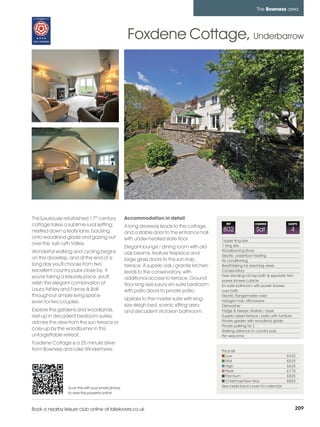 bowness_pages_numbered        15/11/11          11:40        Page 209




                                                                                                                            The Bowness area




                                                              Foxdene Cottage, Underbarrow




          This luxuriously refurbished 17th century          Accommodation in detail
          cottage takes a sublime rural setting;             A long driveway leads to the cottage,
                                                                                                         REF               CHANGE              SLEEPS

          nestled down a leafy lane, backing                 and a stable door to the entrance hall
                                                                                                       802                  Sat                  4
          onto woodland glade and gazing out                 with under-heated slate floor.            1super king size
          over the lush Lyth Valley.                                                                   1 king size
                                                             Elegant lounge / dining room with old
          Wonderful walking and cycling begins                                                         Woodburning stove
                                                             oak beams, feature fireplace and          Electric underfloor heating
          on the doorstep, and at the end of a               large glass doors to the sun-trap         Air conditioning
          long day you'll choose from two                    terrace. A superb oak / granite kitchen   Breathtaking far reaching views
          excellent country pubs close by. If                leads to the conservatory, with           Conservatory
          you're taking a leisurely pace, you'll                                                       Free standing roll top bath & separate twin
                                                             additional access to terrace. Ground      power shower cubicle
          relish the elegant combination of                  floor king-size luxury en-suite bedroom   En-suite bathroom with power shower
          Laura Ashley and Farrow & Ball                     with patio doors to private patio.        over bath
          throughout ample living space                                                                Electric Rangemaster oven
                                                             Upstairs to the master suite with king-   Halogen hob, Microwave
          even for two couples.
                                                             size sleigh bed, scenic sitting area      Dishwasher
          Explore the gardens and woodlands,                 and decadent Victorian bathroom.          Fridge & freezer, Washer / dryer
          rest-up in decadent bedroom suites,                                                          Superb raised terrace / patio with furniture
          admire the view from the sun terrace or                                                      Private garden with woodland glade
                                                                                                       Private parking for 2
          cosy-up by the woodburner in this                                                            Walking distance to country pub
          unforgettable retreat.                                                                       Pet welcome
          Foxdene Cottage is a 25 minute drive
          from Bowness and Lake Windermere.                                                            Price list
                                                                                                          Low                                 £435
                                                                                                          Mid                                 £535
                                                                                                          High                                £635
                                                                                                          Peak                                £775
                                                                                                          Premium                             £825
                                                                                                          Christmas/New Year                  £855
                           Scan this with your smart phone                                             See inside back cover for calendar
                           to view this property online



         Book a nearby leisure club online at lakelovers.co.uk                                                                                        209
 