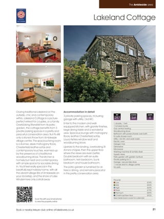 Ambleside_pages numbered        14/11/11          11:39        Page 21




                                                                                                                        The Ambleside area




                                                                                        Lakeland Cottage




         Oozing traditional Lakeland on the                 Accommodation in detail
         outside, chic and contemporary                     3 private parking spaces, including
                                                                                                         REF             CHANGE               SLEEPS

         within, Lakeland Cottage is a picture-             garage with utility / 3rd WC.
                                                                                                       287                Sat                  6
         perfect retreat for couples, or a family.
                                                            Enter to the modern and well-              1 double, 1 twin
         Overlooking Wansfell from its patio                                                           1 full sized bunks
                                                            equipped kitchen, with granite finishes,
         garden, the cottage benefits from 3                                                           Gas central heating
                                                            large dining table and a wonderful
         private parking spaces in a pretty and                                                        Woodburning stove
                                                            view. Spacious lounge with mahogany        Bathroom with power shower over bath
         peaceful conservation area. But it's still
                                                            floors, leather Chesterfield sofas,        En-suite shower room
         only a stone's throw from Ambleside                                                           Utility / 3rd WC and wash basin
                                                            Laura Ashley window seat and
         village centre. The spacious living room                                                      Electric oven
                                                            woodburning stove.
         is a stunner; sleek mahogany floors,                                                          Halogen hob
         Chesterfield leather sofas and                     Upstairs to the landing, overlooking St.   Dishwasher
                                                                                                       Microwave
         contemporary touches, warmed-up                    Anne's chapel, then the upper floor
                                                                                                       Washing machine & tumble dryer
         by the presence of a traditional                   where the views are even better.           Superb views
         woodburning stove. The kitchen is                  Double bedroom with en-suite               Patio garden with garden furniture
         homely but neat and contemporary,                  bathroom, twin bedroom, bunk               Private parking for 3
                                                                                                       Garage / secure bike store
         with ample space for sociable dining               bedroom and house bathroom.
                                                                                                       1 minute stroll to village centre
         in. You'll feel really special in this             The patio garden is furnished for al-      No pets
         beatifully kept holiday home, with all             fresco dining, and remains peaceful
         the vibrant village life of Ambleside on           in this pretty conservation area.
         your doorstep, and the shore of Lake
         Windermere only a stroll away.                                                                Price list
                                                                                                          Low                               £395
                                                                                                          Mid                               £595
                                                                                                          High                              £695
                                                                                                          Peak                              £795
                                                                                                          Premium                           £895
                                                                                                          Christmas/New Year                £925
                          Scan this with your smart phone                                              See inside back cover for calendar
                          to view this property online



         Book a nearby leisure club online at lakelovers.co.uk                                                                                         21
 