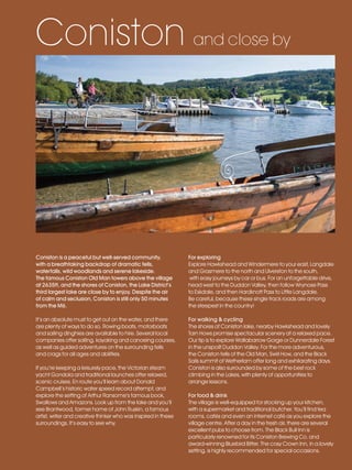 LL_2012_Brochure_180x240_SP:Layout 1               23/11/11      10:57    Page 16




          Coniston and close by




          Coniston is a peaceful but well-served community,                For exploring
          with a breathtaking backdrop of dramatic fells,                  Explore Hawkshead and Windermere to your east, Langdale
          waterfalls, wild woodlands and serene lakeside.                  and Grasmere to the north and Ulverston to the south,
          The famous Coniston Old Man towers above the village              with easy journeys by car or bus. For an unforgettable drive,
          at 2635ft, and the shores of Coniston, the Lake District’s       head west to the Duddon Valley, then follow Wrynose Pass
          third largest lake are close by to enjoy. Despite the air        to Eskdale, and then Hardknott Pass to Little Langdale.
          of calm and seclusion, Coniston is still only 50 minutes         Be careful, because these single track roads are among
          from the M6.                                                     the steepest in the country!

          It’s an absolute must to get out on the water, and there         For walking & cycling
          are plenty of ways to do so. Rowing boats, motorboats            The shores of Coniston lake, nearby Hawkshead and lovely
          and sailing dinghies are available to hire. Several local        Tarn Hows promise spectacular scenery at a relaxed pace.
          companies offer sailing, kayaking and canoeing courses,          Our tip is to explore Wallabarrow Gorge or Dunnerdale Forest
          as well as guided adventures on the surrounding fells            in the unspoilt Duddon Valley. For the more adventurous,
          and crags for all ages and abilities.                            the Coniston fells of the Old Man, Swirl How, and the Black
                                                                           Sails summit of Wetherlam offer long and exhilarating days.
          If you’re keeping a leisurely pace, the Victorian steam          Coniston is also surrounded by some of the best rock
          yacht Gondola and traditional launches offer relaxed,            climbing in the Lakes, with plenty of opportunities to
          scenic cruises. En route you’ll learn about Donald               arrange lessons.
          Campbell’s historic water speed record attempt, and
          explore the setting of Arthur Ransome’s famous book,             For food & drink
          Swallows and Amazons. Look up from the lake and you’ll           The village is well-equipped for stocking up your kitchen,
          see Brantwood, former home of John Ruskin, a famous              with a supermarket and traditional butcher. You’ll find tea
          artist, writer and creative thinker who was inspired in these    rooms, cafés and even an internet café as you explore the
          surroundings. It’s easy to see why.                              village centre. After a day in the fresh air, there are several
                                                                           excellent pubs to choose from. The Black Bull Inn is
                                                                           particularly renowned for its Coniston Brewing Co. and
                                                                           award-winning Bluebird Bitter. The cosy Crown Inn, in a lovely
                                                                           setting, is highly recommended for special occasions.
 