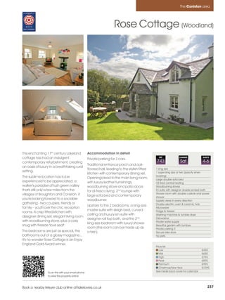 Coniston_pages   15/11/11       14:07        Page 237




                                                                                                                             The Coniston area




                                                                               Rose Cottage (Woodland)




         This enchanting 17th century Lakeland              Accommodation in detail
         cottage has had an indulgent                       Private parking for 3 cars.
                                                                                                            REF             CHANGE             SLEEPS

         contemporary refurbishment, creating                                                             743                Sat               4-6
                                                            Traditional entrance porch and oak-
         an oasis of luxury in a breathtaking rural
                                                            floored hall, leading to the stylish fitted   1 king size
         setting.                                                                                         1 super king size or twin (specify when
                                                            kitchen with contemporary dining set.
         The sublime location has to be                                                                   booking)
                                                            Openings lead to the main living room,        Large double sofa bed
         experienced to be appreciated; a                   with luxury leather furnishings,              Oil fired central heating
         walker's paradise of lush green valley             woodburning stove and patio doors             Woodburning stoves
         that's still only a few miles from the             for al-fresco living. 2nd lounge with         En-suite with designer double ended bath
         villages of Broughton and Coniston. If                                                           Shower room with double cubicle and power
                                                            large sofa bed and contemporary               shower
         you're looking forward to a sociable               woodburner.                                   Superb views in every direction
         gathering - two couples, friends or                                                              Double electric oven & ceramic hob
                                                            Upstairs to the 2 bedrooms; a king-size
         family - you'll love the chic reception                                                          Microwave
                                                            master suite with sleigh bed, curved          Fridge & freezer
         rooms. A crisp fitted kitchen with
                                                            ceiling and luxury en-suite with              Washing machine & tumble dryer
         designer dining set, elegant living room
                                                            designer roll top bath, and the 2nd           Dishwasher
         with woodburning stove, plus a cosy                                                              Private water supply
                                                            king-size bedroom with luxury shower
         snug with fireside 'love seat'.                                                                  Beautiful garden with furniture
                                                            room (this room can be made up as             Private parking 3
         The bedrooms are just as special, the              a twin).                                      Secure bike store
         bathrooms out of a glossy magazine...                                                            No pets
         it's no wonder Rose Cottage is an Enjoy
         England Gold Award winner.
                                                                                                          Price list
                                                                                                             Low                               £450
                                                                                                             Mid                               £650
                                                                                                             High                              £795
                                                                                                             Peak                              £895
                                                                                                             Premium                           £995
                                                                                                             Christmas/New Year                £1095
                          Scan this with your smart phone                                                 See inside back cover for calendar
                          to view this property online



         Book a nearby leisure club online at lakelovers.co.uk                                                                                     237
 