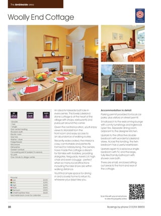 Ambleside_pages numbered                14/11/11       12:22      Page 30




      The Ambleside area




    Woolly End Cottage




                                                       An ideal Ambleside bolt hole in            Accommodation in detail
         REF             CHANGE               SLEEPS   every sense. This lovely Lakeland          Parking permit provided for local car
         456              Sat                  5       stone cottage is at the heart of the       parks, plus visitors on-street permit.
                                                       village with shops, restaurants and
      1double                                                                                     Small porch to the welcoming lounge
      1 twin
                                                       pubs just around the corner.
                                                                                                  with comfy furnishings and Inglenook
      1 single                                         Given the central location, you'll enjoy
      Gas central heating
                                                                                                  open fire. Separate dining room,
                                                       views to Wansfell from the                 adjacent to the designer kitchen.
      Shower/o bath
      Electric oven                                    front room and easy access to
                                                                                                  Upstairs to the attractive double
      Gas hob                                          an abundance of walking routes.
      Washer / dryer                                                                              bedroom with wonderful Lakeland
      Fridge/freezer
                                                       Recently redecorated, the interior is      views. Across the landing, the twin
      Microwave                                        cosy, comfortable and perfectly            bedroom has a useful washbasin.
      Dishwasher                                       formed for holiday living. The owners
      Garden furniture                                                                            Upstairs again to a spacious single
                                                       have made the cottage a dream
      Car parking permit (subject to space)                                                       bedroom with TV, and the large,
      No pets
                                                       for families with toddlers; providing
                                                                                                  fully-tiled family bathroom with
      One minute to village centre                     stairgates, fireguards, travel cot, high
                                                                                                  shower over bath.
                                                       chair and even a buggy - perfect
                                                       when so many local attractions             There are small, enclosed sitting-
                                                       including the lake shore are within        out areas to the front and rear of
                                                       walking distance.                          the cottage.
                                                       You'll find ample space for dining
      Price list                                       in and a lovely home to return to,
         Low                                  £335     wherever your days take you.
         Mid                                  £395
         High                                 £495
         Peak                                 £565
         Premium                              £595
         Christmas/New Year                   £625
      See inside back cover for calendar                                                          Scan this with your smart phone
                                                                                                      to view this property online



    30                                                                                                    Bookings by phone 015394 88855
 