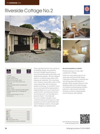 Ambleside_pages numbered                 14/11/11      12:25      Page 34




      The Ambleside area




    Riverside Cottage No.2




                                                       Only a gentle stroll from the centre of     Accommodation in detail
         REF             CHANGE               SLEEPS   Ambleside village, this perfectly           Private parking for 2 cars, right
         440              Sat                  2       formed cottage retreat enjoys a             outside the cottage.
                                                       tranquil riverside setting with patio and
      1 Double                                                                                     Enter from the parking area to an
      Storage heating
                                                       large private garden. Simple, elegant
                                                                                                   open plan living area with deep-
      Feature electric stove                           decor in muted shades adds to the
                                                                                                   cushioned furnishings, a neat kitchen
      Bathroom with shower o/bath                      relaxing atmosphere. The cosy living
      Electric fan oven with ceramic hob                                                           and dining area with table for 4
                                                       room is all you need after a day on the
      Microwave                                                                                    people. Pretty double bedroom with
      Fridge with large freezer compartment
                                                       surrounding fells, with sumptuous
                                                                                                   dressing table and ample storage
      Dishwasher                                       leather furnishings, TV and DVD. Once
                                                                                                   for clothes and belongings. Modern
      Washer / dryer                                   you've sampled all the restaurants in
      Sitting out area overlooking private garden                                                  bathroom with shower over bath.
                                                       walking distance (much more than a
      Riverside setting next to Loughrigg Fell                                                     Outside you'll find a large garden
      Garden
                                                       week's worth!), you'll find the kitchen
                                                                                                   and small patio with seating.
      Ample private parking for 2 cars                 and dining room comfortable for a
      Pet welcome                                      special meal in - the table will
                                                       accommodate 4 people. If you
                                                       crave the peace and quiet of a rural
                                                       property, but want Lake Windermere
                                                       and Ambleside close by, this sought-
                                                       after cottage is an ideal choice.

      Price list
         Low                                 £325
         Mid                                 £395
         High                                £450
         Peak                                £495
         Premium                             £550
         Christmas/New Year                  £550
      See inside back cover for calendar                                                           Scan this with your smart phone
                                                                                                       to view this property online



    34                                                                                                     Bookings by phone 015394 88855
 
