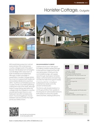 Ambleside_pages numbered        14/11/11          12:42        Page 53




                                                                                                                      The Ambleside area




                                                                       Honister Cottage, Outgate




         With breathtaking views from almost                Accommodation in detail
         every window, this contemporary                    Lakeland stone porch with space
                                                                                                       REF              CHANGE              SLEEPS

         country cottage is part of the select              for walking clobber, leading through
                                                                                                     151                 Sat                 3
         Bracken Fell development at Outgate -              to the spacious, bright and airy hall    1 king size, 1 double
         a small village within easy reach of               and dining area. Continue to the         Gas central heating
         both Ambleside and Hawkshead.                      comfortable lounge, with superb          Feature gas woodburning stove
         Although modern and stylish in                     views through dual aspect windows,       En-suite bathroom with power shower over
         presentation, Honister Cottage retains                                                      bath
                                                            deep-cushioned sofas and warming         En-suite shower room with power shower
         the charms of Lakeland with traditional            woodburner-style stove (gas for ease).   Cloakroom
         stone exterior details and cosy stove                                                       Electric oven & gas hob
                                                            A spacious kitchen, including a
         within. You'll find comfortable space for                                                   Microwave
                                                            breakfast bar, leads out to the          Dishwasher
         couples, family or sociable gatherings,
                                                            private furnished patio.                 Fridge
         making the most of the views. Although                                                      Freezer
         there's a super dining area within the             The first en-suite double bedroom is     Washer/dryer
         cottage, both the Outgate Inn and the              on the ground floor, then upstairs to    Shared enclosed garden with Private patio /
         acclaimed Drunken Duck Inn and                     the king-size en-suite double bedroom.   terrace
                                                                                                     Private parking (2)
         Restaurant are within enviably easy                Both bedrooms enjoy the superb
                                                                                                     No babies or children under the age of 12
         reach. If you're struggling to choose              views and fresh, relaxing bathrooms.
         between rural and central, this might
         just be your ideal choice.

                                                                                                     Price list
                                                                                                        Low                                £345
                                                                                                        Mid                                £425
                                                                                                        High                               £475
                                                                                                        Peak                               £535
                                                                                                        Premium                            £565
                                                                                                        Christmas/New Year                 £565
                          Scan this with your smart phone                                            See inside back cover for calendar
                          to view this property online



         Book a nearby leisure club online at lakelovers.co.uk                                                                                       53
 