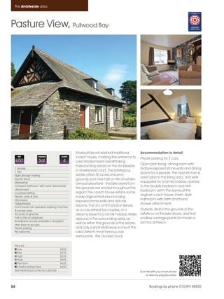 Ambleside_pages numbered               14/11/11     12:43      Page 54




      The Ambleside area




    Pasture View, Pullwood Bay




                                                    A beautifully refurbished traditional        Accommodation in detail
         REF            CHANGE             SLEEPS   coach house, marking the entrance to         Private parking for 2 cars.
         650             Sat                4       Lake Windermere's breathtaking
                                                                                                 Open plan living / dining room with
                                                    Pullwood Bay estate on the Ambleside
      1 double                                                                                   feature exposed stone walls and dining
      1 twin
                                                    to Hawkshead road. The prestigious
                                                                                                 space for 4 people. The neat kitchen is
      Night storage heating                         estate offers 50 acres of scenic
                                                                                                 open plan to the living area, and well-
      Electric stove                                grounds and over half a mile of estate-
      Dishwasher                                                                                 equipped for a family holiday. Upstairs
                                                    owned lake shore - the lake views from
      Compact bathroom with hand held shower                                                     to the double bedroom and twin
      attachment
                                                    the grounds are envied throughout the
                                                                                                 bedroom, set in the eaves of the
      Courtyard setting                             region! The coach house retains some
                                                                                                 original coach house. Fresh, skylit
      Electric oven & hob                           lovely original features including
      Microwave                                                                                  bathroom with bath and hand
                                                    exposed stone walls and old oak
      Fridge/freezer                                                                             shower attachment.
      Communal coin operated washing machine
                                                    beams. The accommodation serves
      & tumble dryer                                as a cosy retreat for couples, or a          Outside, stroll in the grounds of the
      50 acres of grounds                           dreamy base for a family holiday. Walks      estate or on the lake shore, and find
      half a mile of Lakeshore                      abound in the surrounding area, as           endless vantage points for meals or
      Broadband access available in reception
                                                    well as within the grounds of the estate,    picnics al-fresco.
      area (pay as you go)
      Private parking                               and only a short stroll away is one of the
      Pet welcome                                   Lake District's most famous pub
                                                    restaurants - the Drunken Duck.

      Price list
         Low                               £350
         Mid                               £475
         High                              £525
         Peak                              £595
         Premium                           £625
         Christmas/New Year                £650
      See inside back cover for calendar                                                         Scan this with your smart phone
                                                                                                     to view this property online



    54                                                                                                   Bookings by phone 015394 88855
 