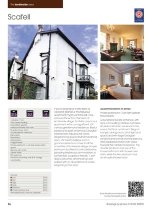 Ambleside_pages numbered                    14/11/11      12:43     Page 56




      The Ambleside area




    Scafell




                                                          If you're looking for a little taste of    Accommodation in detail
         REF               CHANGE                SLEEPS   Lakeland grandeur, this fabulous           Private parking for 1 car right outside
         216                Sat                   4       apartment might just fit the bill. Only    the property.
                                                          a stone's throw from the heart of
      1 double, 1 twin                                                                               Ground floor private entrance, with
      Gas central heating
                                                          Ambleside village, Scafell is a spacious
                                                                                                     space for walking clobber and bikes.
      Coal effect gas fire                                apartment within a magnificent 16th
                                                                                                     An elaborate staircase leads to the
      Bathroom/shower over bath                           century gentleman's residence. Blissful
      En-suite shower room                                                                           scenic first floor apartment. Elegant
                                                          peace and quiet, enormous Georgian
      Double electric oven/hob                                                                       lounge / dining room, full of light and
      Dishwasher
                                                          windows with fabulous fell views,
                                                                                                     space and with large Georgian
      Microwave                                           elegant living space and formal dining
                                                                                                     windows and a small viewing balcony.
      Washer/dryer                                        area...it's hard to believe such a
      Fridge/Freezer                                                                                 Well-equipped kitchen with views
                                                          gracious retreat is so close to all the
      Private parking for 1 car plus shared visitor                                                  towards the Fairfield Horseshoe. The
      space
                                                          amenities of Ambleside village. Ample
                                                                                                     double bedroom has use of the
      Balcony with chairs                                 bathroom facilities for both bedrooms,
                                                                                                     house bathroom with shower over
      Superb views                                        providing flexible accommodation to
      Pet welcome                                                                                    bath, while the twin bedroom has
                                                          suit families, couples or friends. 1 pet
      Phone for incoming calls & BT charge                                                           an en-suite shower room.
      card facility
                                                          dog is welcome, and they'll be well
                                                          walked with an abundance of routes
                                                          beginning in the area.


      Price list
         Low                                   £345
         Mid                                   £395
         High                                  £475
         Peak                                  £525
         Premium                               £575
         Christmas/New Year                    £595
      See inside back cover for calendar                                                             Scan this with your smart phone
                                                                                                         to view this property online



    56                                                                                                       Bookings by phone 015394 88855
 