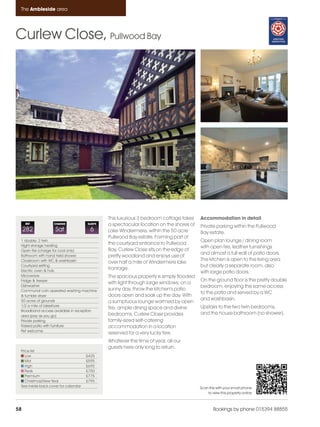 Ambleside_pages numbered               14/11/11     12:44     Page 58




      The Ambleside area




    Curlew Close, Pullwood Bay




                                                    This luxurious 3 bedroom cottage takes    Accommodation in detail
         REF            CHANGE             SLEEPS   a spectacular location on the shores of   Private parking within the Pullwood
         282             Sat                6       Lake Windermere, within the 50 acre       Bay estate.
                                                    Pullwood Bay estate. Forming part of
      1 double, 2 twin                                                                        Open plan lounge / dining room
      Night storage heating
                                                    the courtyard entrance to Pullwood
                                                                                              with open fire, leather furnishings
      Open fire (charge for coal only)              Bay, Curlew Close sits on the edge of
                                                                                              and almost a full wall of patio doors.
      Bathroom with hand held shower                pretty woodland and enjoys use of
      Cloakroom with WC & washbasin                                                           The kitchen is open to the living area
                                                    over half a mile of Windermere lake
      Courtyard setting                                                                       but clearly a separate room, also
      Electric oven & hob
                                                    frontage.
                                                                                              with large patio doors.
      Microwave                                     The spacious property is simply flooded
      Fridge & freezer                                                                        On the ground floor is the pretty double
                                                    with light through large windows; on a
      Dishwasher                                                                              bedroom, enjoying the same access
      Communal coin operated washing machine        sunny day, throw the kitchen's patio
                                                                                              to the patio and served by a WC
      & tumble dryer                                doors open and soak up the day. With
      50 acres of grounds                                                                     and washbasin.
                                                    a sumptuous lounge warmed by open
      1/2 a mile of lakeshore                                                                 Upstairs to the two twin bedrooms,
                                                    fire, ample dining space and divine
      Broadband access available in reception
      area (pay as you go)                          bedrooms, Curlew Close provides           and the house bathroom (no shower).
      Private parking                               family-sized self-catering
      Raised patio with furniture                   accommodation in a location
      Pet welcome
                                                    reserved for a very lucky few.
                                                    Whatever the time of year, all our
                                                    guests here only long to return.
      Price list
         Low                               £425
         Mid                               £595
         High                              £695
         Peak                              £750
         Premium                           £775
         Christmas/New Year                £795
      See inside back cover for calendar                                                      Scan this with your smart phone
                                                                                                  to view this property online



    58                                                                                                Bookings by phone 015394 88855
 