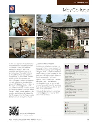 Ambleside_pages numbered        14/11/11          12:55        Page 65




                                                                                                                          The Ambleside area




                                                                                                        May Cottage




         A chic and sophisticated Lake District             Accommodation in detail
         retreat, nestled in a picture-postcard             Private parking for 2 cars outside the
                                                                                                          REF               CHANGE              SLEEPS

         conservation area of Ambleside                     property. Entrance porch leads to the
                                                                                                         618                 Sat                  6
         village. The setting is delightful;                stylish kitchen / dining room with pretty   1 king size four poster, 1 double, 1 twin
         overlooking a historic church and                  village outlook. A couple of steps lead     Gas central heating
         pretty Lakeland streets, but still only            down to the light but cosy lounge, with     Woodburning stove
         a stone's throw from sophisticated                 leather sofas, woodburning stove and        Luxurious shower room with walk in circular
         shopping, pubs, restaurants, and the                                                           power shower
                                                            French windows to the garden.               2 WC / wash basin
         shores of Lake Windermere. The                                                                 Cappuccino/espresso machine
                                                            Upstairs to the 3 bedrooms; 2 double
         accommodation itself is luxurious but                                                          Electric double oven
                                                            bedrooms and 1 twin bedroom,
         homely; relax by the woodburning                                                               Gas & halogen hob
                                                            with Gustavian-style furnishings and        Microwave
         stove, or fling open French windows to
                                                            wonderful views to Wansfell. Spacious,      Fridge / freezer
         the idyllic enclosed garden. Each                                                              Washing machine
                                                            fresh and modern house shower room
         double bedroom has a boutique-style                                                            Tumble dryer
                                                            and 2nd WC/wash basin.
         flair making a perfect romantic retreat                                                        Close to village centre (2 min walk)
         for two couples. But the additional twin           Outside, find an attractive, furnished,     Enclosed patio / garden with furniture
                                                                                                        Private parking (2) cars
         creates flexible accommodation for                 enclosed garden, perfect for drinks
                                                                                                        Bothy / bike store
         family groups or friends. A superb Lake            and meals al-fresco.                        No children under 8
         District bolt hole at any time of year.                                                        No pets




                                                                                                        Price list
                                                                                                           Low                                 £395
                                                                                                           Mid                                 £550
                                                                                                           High                                £695
                                                                                                           Peak                                £795
                                                                                                           Premium                             £895
                                                                                                           Christmas/New Year                  £925
                          Scan this with your smart phone                                               See inside back cover for calendar
                          to view this property online



         Book a nearby leisure club online at lakelovers.co.uk                                                                                           65
 