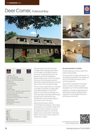 Ambleside_pages numbered               14/11/11     13:11      Page 72




      The Ambleside area




    Deer Corner, Pullwood Bay




                                                    This spacious and contemporary              Accommodation in detail
         REF            CHANGE             SLEEPS   cottage takes a gorgeous location,          Private parking for one car within the
         290             Sat                4       on the edge of woodland close to            Pullwood Bay estate.
                                                    the shore of Lake Windermere. The
      1 double, 1 twin                                                                          The open plan lounge / dining room is
      Night storage heating
                                                    property is within the prestigious
                                                                                                thoughtfully arranged for sociable use
      Open fire (charge for coal only)              Pullwood Bay estate, which comprises
                                                                                                and comfortably furnished, with a
      Bathroom with hand held shower                50 acres of stunning grounds and
      Separate WC                                                                               warming open fire.
                                                    attractive woodlands along more than
      Courtyard setting
                                                    half a mile of private lake frontage.       The kitchen is separate to the living
      Electric oven & hob
      Microwave                                                                                 space; a fresh modern and well-
                                                    This is a unique opportunity for couples
      Dishwasher                                                                                equipped room with breakfast table.
                                                    or families to sample a sought-after
      Fridge & freezer
      Communal coin operated washing machine        Lake District lifestyle, in one of the      Upstairs to a lovely double bedroom
      & tumble dryer in separate store              region's most attractive settings. You      with feature ceiling, additional twin
      50 acres of grounds                           only need take a leisurely stroll through   bedroom and the stylish bathroom
      Half a mile of Lakeshore                                                                  with shower over bath.
                                                    the grounds to admire the Lake
      Broadband access available in reception
      area (pay as you go)                          Windermere, and you'll find walks in
      Private parking                               abundance from the door.
      Raised patio with furniture
      Pet welcome
                                                    Days and evenings in will be
                                                    comfortable and relaxed, with superb
                                                    dining space for sociable meals. And
                                                    when you fancy a treat, you are an
      Price list
         Low                               £375
                                                    enviable short walk from one of the
         Mid                               £525     best-known country pubs in the Lake
         High                              £650     District, the Drunken Duck. Perfect for
         Peak                              £750     a special occasion.
         Premium                           £775
         Christmas/New Year                £795
      See inside back cover for calendar                                                        Scan this with your smart phone
                                                                                                    to view this property online



    72                                                                                                  Bookings by phone 015394 88855
 