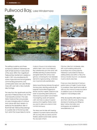 Ambleside_pages numbered        14/11/11     13:12      Page 74




      The Ambleside area




    Pullwood Bay, Lake Windermere




     The setting is sublime and these        A place of luxury is one where every        Only two miles from Ambleside, alive
     sumptuous Lakeland hideaways are        detail is taken care of and Pullwood        with mouth-watering restaurants,
     quite simply luxurious in every sense   Bay certainly lives up to this name, with   local shops and country pubs this
     of the word. Within this magnificent    effortless blending of period features      hideaway is surrounded by fabulous
     Pullwood Bay Gentleman’s residence      alongside twenty first century indul-       walking territory and within a mile is the
     built in 1891 circumscribed by 50       gences, combining the most desirable        famous ‘Drunken Duck Inn’, an absolute
     acres of grounds and formal gardens,    elements of gracious living, contempo-      must for all who stay here.
     commanding panoramic and                rary mood and ultra sophistication.
     uninterrupted views over Lake Winder-                                               If ever you have dreamed of having a
                                             Walnut wood flooring features throughout    perfect piece of English Country House
     mere with over half a mile of private
                                             the living area, blending perfectly with    to yourselves, these apartments really do
     lake frontage.
                                             bespoke handcrafted Poggenpohl              offer you the chance to enjoy your piece
                                             kitchen and the majestic bedrooms are       of Lakeland Luxury on the shores of
     The view from the apartments and the
                                             lavish incorporating sleek bathrooms.       England’s most prestigious lake.
     grounds of Pullwood Bay is one of the
                                             Advanced sound system and ambient
     most beautiful scenes in the Lake
                                             mood lighting create atmospheric            While all properties differ slightly in layout,
     District National Park and provides
                                             calm and here is a place to spend           all of them offer the same amazing
     an ever-changing vista of contours
                                             precious time together. Perfect when        standard of furnishing and fittings as
     and colours with each season. In-       you want to relax and unwind in total       listed. Further information and
     spired by the Elizabethan style of      comfort and luxury.                         photographs are available at
     Bramhall Hall, Pullwood Bay belongs                                                 www.lakelovers.co.uk
     to a pretty inlet of this famous lake   The views over the lake with towering
     from which the house takes its name.    Lakeland mountains behind will remain
                                             with you long after you leave and this
                                             flawless Lakeland jewel really captures
                                             the very best of them.


    74                                                                                         Bookings by phone 015394 88855
 