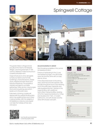 Ambleside_pages numbered        14/11/11          13:18        Page 81




                                                                                                                         The Ambleside area




                                                                                     Springwell Cottage




         This grade II listed cottage stands                Accommodation in detail
         proudly at the heart of Ambleside                  Permit parking available in this central
                                                                                                         REF               CHANGE              SLEEPS

         village; a stunning example of 16th                Ambleside location.
                                                                                                       839                 Sat                  6
         century Lakeland made luxurious by a
                                                            Entrance hall leading to the 2 cosy        2 king size, 1 twin
         a tasteful refurbishment.                                                                     Open fire & woodburning stove
                                                            and relaxed lounges; one with lovely
         Original features to shine alongside                                                          Gas central heating & air purification system
                                                            open fire and the other with an easy       Central village location
         sumptuous fabrics and homely                       electric stove.                            Luxurious bathroom with shower over 'P'
         furnishings; character beams, stable                                                          shaped bath
                                                            A few steps lead down to the dining
         doors, stripped wooden floors and                                                             Modern shower room
                                                            area, beamed and atmospheric with          Electric double oven
         fabulous fireplaces. The property is
                                                            woodburning stove and a door leading       Gas hob
         cleverly arranged for sociable
                                                            out to the patio area. Separate very       Microwave
         gatherings; there are two cosy lounges,                                                       Dishwasher
                                                            well-equipped kitchen. Upstairs to the
         and a stunning dining area which                                                              Fridge & freezer
                                                            large landing, with additional             Washing machine & tumble dryer
         leads out to the patio area.
                                                            tea/coffee making facilities, leading      Courtyard patio
         Early risers or sharing couples will               off to the 3 spacious bedrooms; 2 king-    Parking permit provided
         appreciate the upstairs landing area,              size doubles and 1 twin. 2 modern          Pet welcome
         which has additional tea and coffee                bathrooms, one with shower and the
         making facilities. With the delights of            other with shower over bath.
         Ambleside so close by, every guest
         can take the holiday at their very
         own pace.
                                                                                                       Price list
                                                                                                          Low                                 £425
                                                                                                          Mid                                 £495
                                                                                                          High                                £625
                                                                                                          Peak                                £675
                                                                                                          Premium                             £725
                                                                                                          Christmas/New Year                  £750
                          Scan this with your smart phone                                              See inside back cover for calendar
                          to view this property online



         Book a nearby leisure club online at lakelovers.co.uk                                                                                          81
 