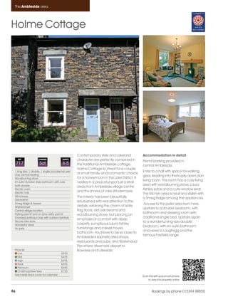 Ambleside_pages numbered                  14/11/11       13:30     Page 96




      The Ambleside area




    Holme Cottage




                                                         Contemporary style and Lakeland            Accommodation in detail
         REF              CHANGE               SLEEPS    character are perfectly combined in        Permit parking provided in
         717               Sat                 4-5       this traditional Ambleside cottage.        central Ambleside.
                                                         Holme Cottage is a treat for a couple
      1 king size, 1 double, 1 single (occasional use)                                              Enter to a hall with space for walking
      Gas central heating
                                                         or small family, and a romantic choice
                                                                                                    gear, leading into the lovely open plan
      Woodburning stove                                  for a honeymoon in the Lake District. It
                                                                                                    living room. This room has a cosy living
      En-suite Victorian style bathroom with over        nestles in a peaceful spot just a stroll
      bath shower                                                                                   area with woodburning stove, Laura
                                                         away from Ambleside village centre
      Electric oven                                                                                 Ashley sofas and a cute window seat.
      Electric hob
                                                         and the shores of Lake Windermere.
                                                                                                    The kitchen area is neat and stylish with
      Microwave                                          The interior has been beautifully
      Dishwasher
                                                                                                    a Smeg fridge among the appliances.
                                                         refurbished with real attention to the
      Smeg fridge & freezer                                                                          Access to the patio area from here.
      Washer/dryer                                       details; retaining the charm of slate
                                                                                                    Upstairs to a double bedroom, with
      Central village location                           flag floors, old oak beams and
      Parking permit and on lane visitor permit                                                     bathroom and dressing room with
                                                         woodburning stove, but placing an
      Enclosed patio/sun trap with outdoor furniture                                                additional single bed. Upstairs again
                                                         emphasis on comfort with deep
      Secure bike store                                                                             to a wonderful king-size double
      Wonderful views                                    carpets, sumptuous Laura Ashley
                                                                                                    bedroom, with en-suite bathroom
      No pets                                            furnishings and a sleek house
                                                                                                    and views to Loughrigg and the
                                                         bathroom. You'll love to be so close to
                                                                                                    famous Fairfield range.
                                                         Ambleside's sophisticated shops,
                                                         restaurants and pubs, and Waterhead
                                                         Pier where 'steamers' depart to
      Price list                                         Bowness and Lakeside.
         Low                                  £350
         Mid                                  £425
         High                                 £495
         Peak                                 £595
         Premium                              £695
         Christmas/New Year                   £720
      See inside back cover for calendar                                                            Scan this with your smart phone
                                                                                                        to view this property online



    96                                                                                                      Bookings by phone 015394 88855
 