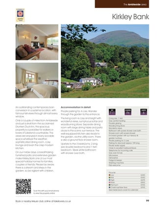Ambleside_pages numbered        14/11/11          13:31        Page 99




                                                                                                                       The Ambleside area




                                                                                                         Kirkley Bank




         An outstanding contemporary barn                   Accommodation in detail
         conversion in a sublime location, with             Private parking for 4 cars. Wander
                                                                                                        REF             CHANGE                SLEEPS

         famous fell views through almost every             through the garden to the entrance.
                                                                                                      711                 Fri                  6
         window.
                                                            The living room is cosy and bright with   2 king size, 1 twin
         Only a couple of miles from Ambleside              wonderful views, sumptuous sofas and      Gas central heating
         and just a stroll from the acclaimed                                                         Double glazing
                                                            woodburning stove. Separate dining        Woodburning stove
         Drunken Duck Inn, this spacious                    room with large dining table and patio    Wonderful views
         property is a paradise for walkers or              doors to the scenic sun terrace. The      Bathroom with power shower over bath
         lovers of Lakeland countryside. The                well-equipped kitchen also leads to       Shower room with power shower
         views are enjoyed in every sociable                                                          Enclosed garden with sun terrace &
                                                            the garden, via the utility room. There   garden furniture
         space whatever the weather;                        is also a ground floor shower room.       Private parking for 3 cars
         sophisticated dining room, cosy                                                              Parking for day boat approx 15ft long
                                                            Upstairs to the 3 bedrooms; 2 king-
         lounge and even the crisp modern                                                             Private water supply
                                                            size double bedrooms and 1 twin           Close to excellent restaurant/pub
         kitchen.
                                                            bedroom. Sleek white bathroom             Telephone for incoming calls
         On our milder days, a breathtaking                 with shower over bath.                    Gas oven & hob
         furnished patio and extensive garden                                                         Microwave
         make Kirkley Bank one of our most                                                            Dishwasher
                                                                                                      Fridge & freezer
         special holiday homes for families,                                                          Washing machine
         couples or friends. Please be aware                                                          Pets welcome
         there is a stream and steps in the
         garden, so be vigilant with children.
                                                                                                      Price list
                                                                                                         Low                               £450
                                                                                                         Mid                               £550
                                                                                                         High                              £695
                                                                                                         Peak                              £850
                                                                                                         Premium                           £945
                                                                                                         Christmas/New Year                £995
                          Scan this with your smart phone                                             See inside back cover for calendar
                          to view this property online



         Book a nearby leisure club online at lakelovers.co.uk                                                                                         99
 