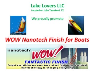 Lake Lovers LLC
         Located on Lake Tawakoni, TX


         We proudly promote




WOW Nanotech Finish for Boats
 