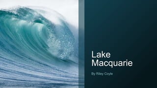 Lake
Macquarie
By Riley Coyle
 