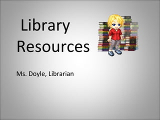 Library Resources Ms. Doyle, Librarian 
